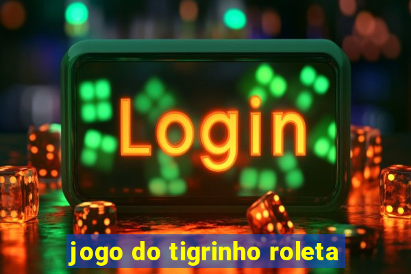 jogo do tigrinho roleta